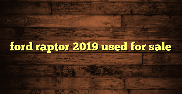 ford raptor 2019 used for sale