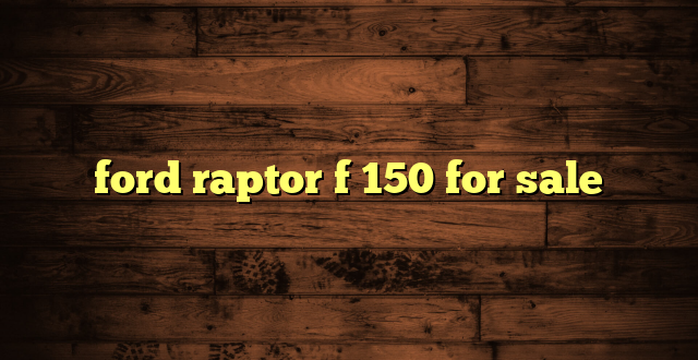 ford raptor f 150 for sale
