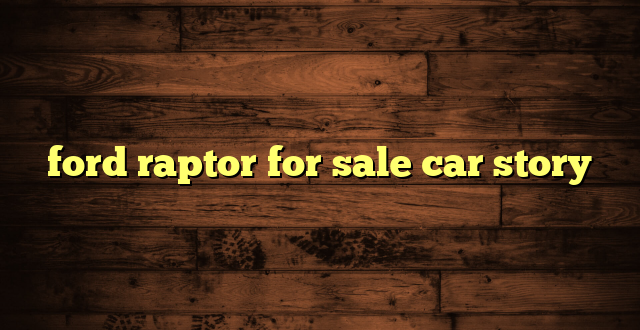 ford raptor for sale car story
