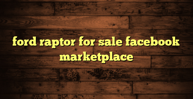ford raptor for sale facebook marketplace