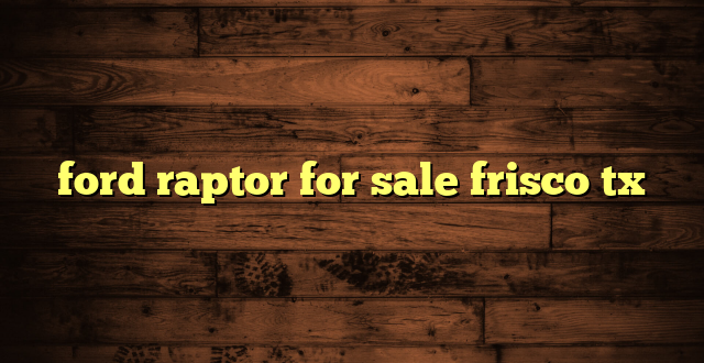 ford raptor for sale frisco tx