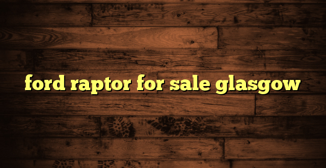 ford raptor for sale glasgow