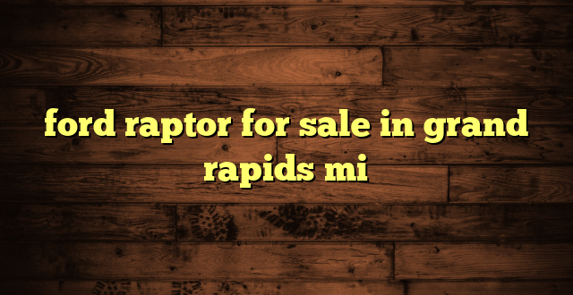 ford raptor for sale in grand rapids mi
