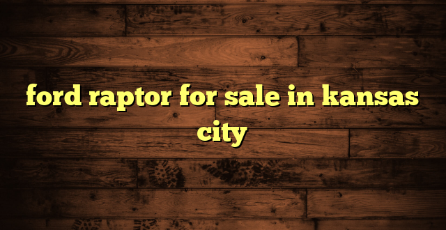 ford raptor for sale in kansas city