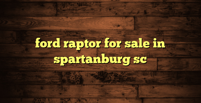 ford raptor for sale in spartanburg sc