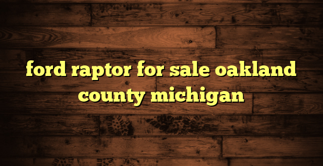 ford raptor for sale oakland county michigan
