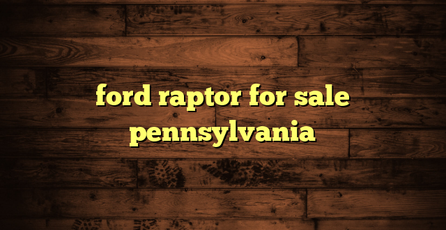 ford raptor for sale pennsylvania