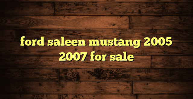 ford saleen mustang 2005 2007 for sale