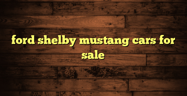ford shelby mustang cars for sale