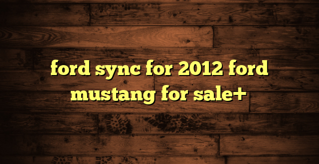 ford sync for 2012 ford mustang for sale+