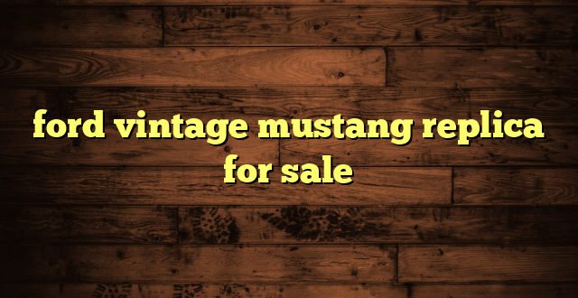 ford vintage mustang replica for sale