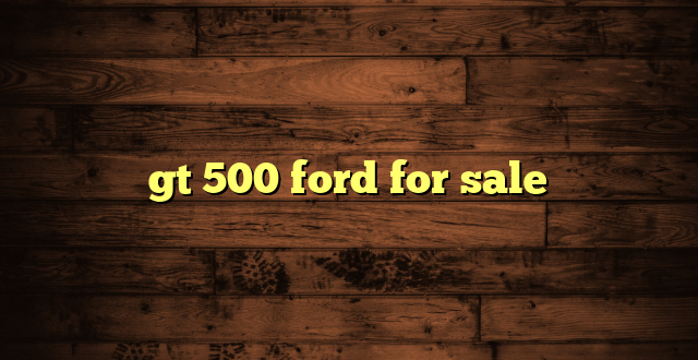 gt 500 ford for sale