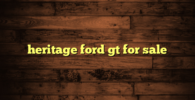 heritage ford gt for sale