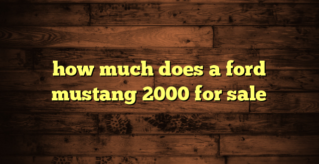 how much does a ford mustang 2000 for sale