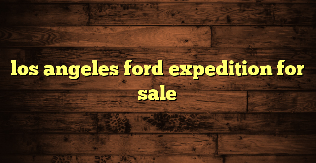 los angeles ford expedition for sale