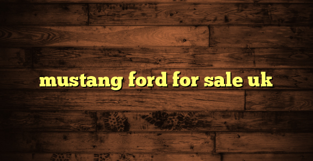 mustang ford for sale uk