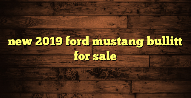 new 2019 ford mustang bullitt for sale