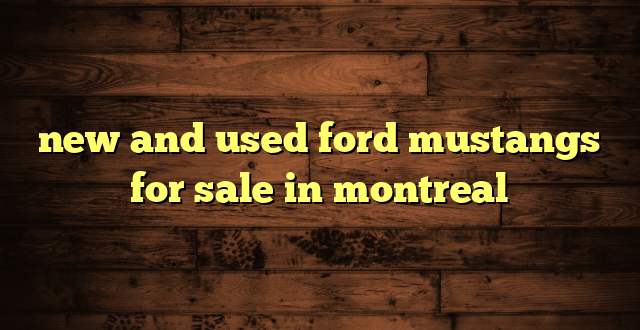 new and used ford mustangs for sale in montreal