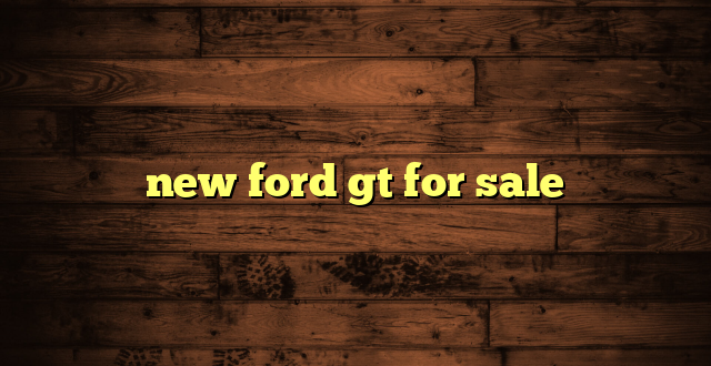 new ford gt for sale