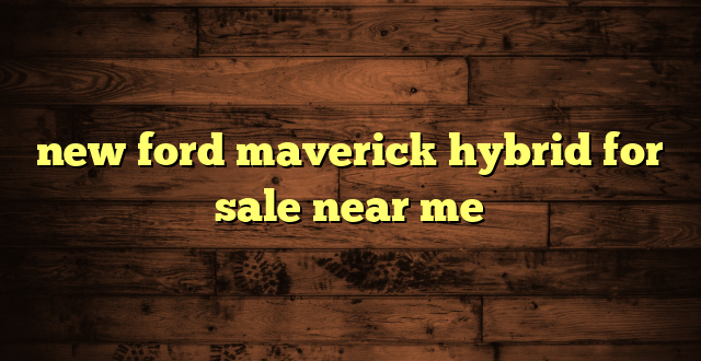 new ford maverick hybrid for sale near me