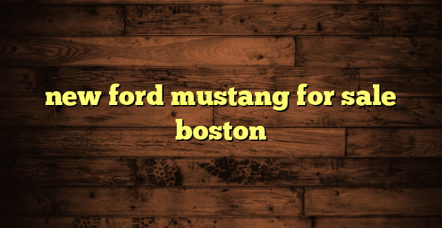 new ford mustang for sale boston
