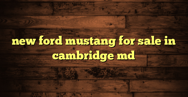new ford mustang for sale in cambridge md