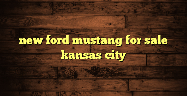 new ford mustang for sale kansas city