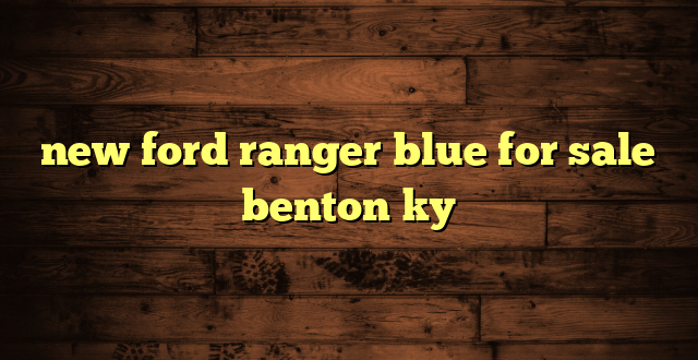 new ford ranger blue for sale benton ky