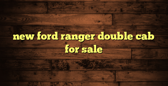 new ford ranger double cab for sale