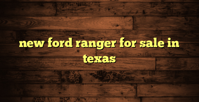 new ford ranger for sale in texas