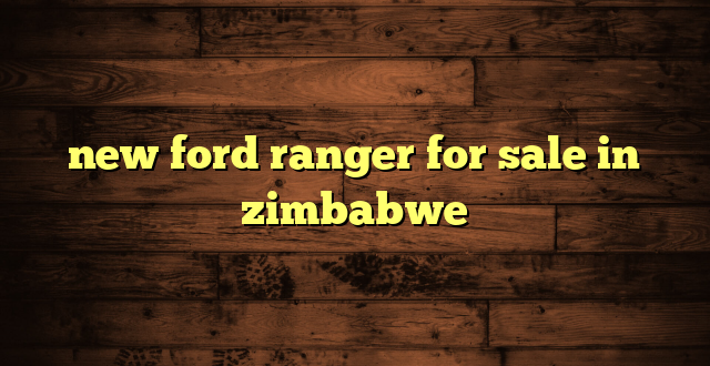 new ford ranger for sale in zimbabwe