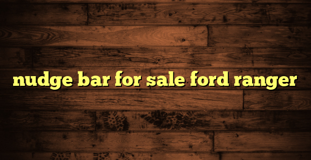 nudge bar for sale ford ranger