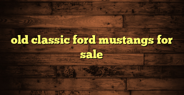 old classic ford mustangs for sale