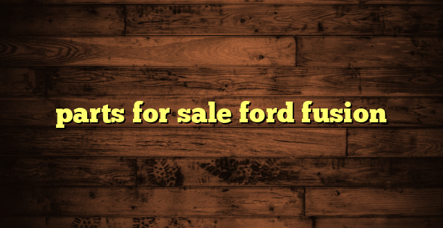 parts for sale ford fusion