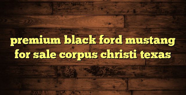 premium black ford mustang for sale corpus christi texas