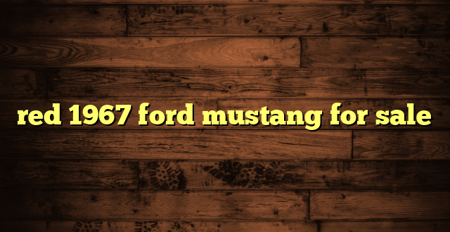 red 1967 ford mustang for sale