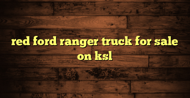 red ford ranger truck for sale on ksl