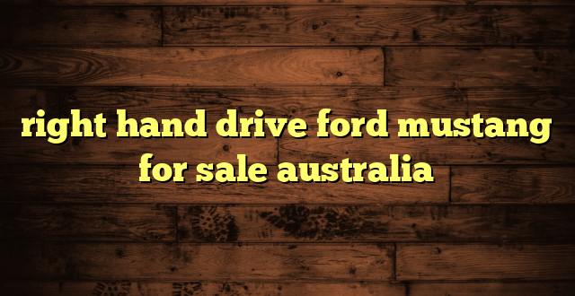 right hand drive ford mustang for sale australia