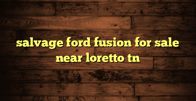 salvage ford fusion for sale near loretto tn
