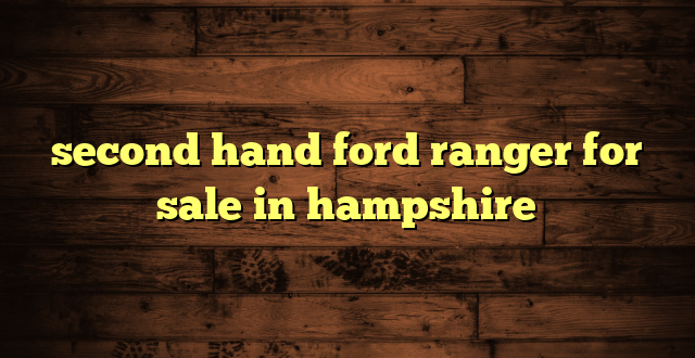 second hand ford ranger for sale in hampshire