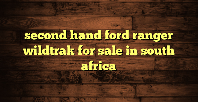 second hand ford ranger wildtrak for sale in south africa