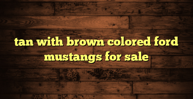 tan with brown colored ford mustangs for sale
