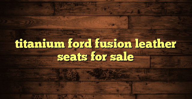 titanium ford fusion leather seats for sale