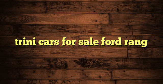 trini cars for sale ford rang