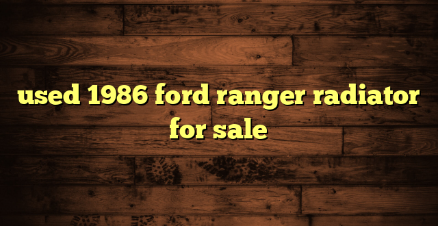 used 1986 ford ranger radiator for sale