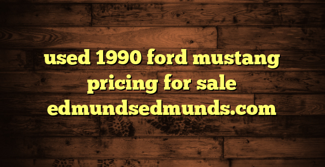 used 1990 ford mustang pricing for sale edmundsedmunds.com