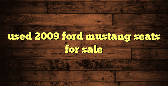 used 2009 ford mustang seats for sale