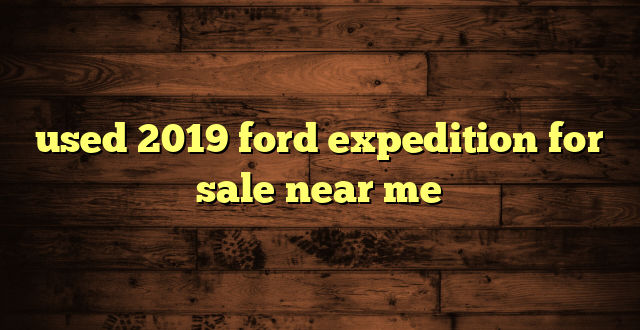 used 2019 ford expedition for sale near me