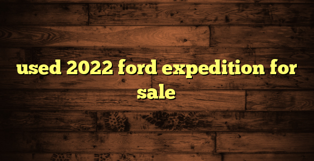 used 2022 ford expedition for sale