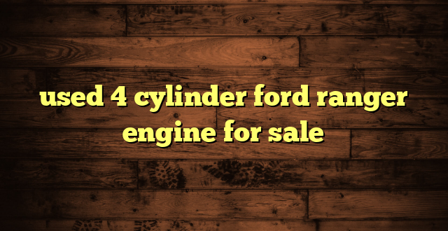 used 4 cylinder ford ranger engine for sale